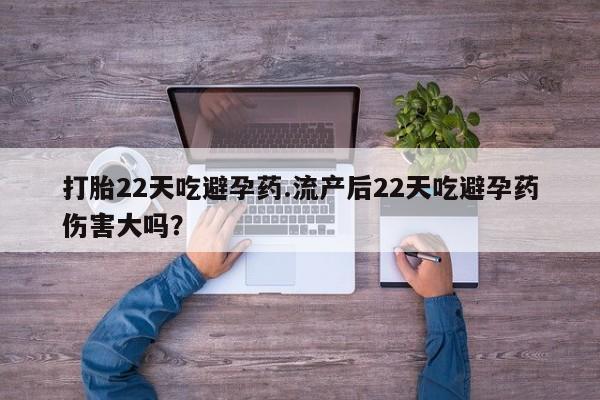 网上哪里可以买米非和米索，打胎22天吃避孕药.流产后22天吃避孕药伤害大吗？