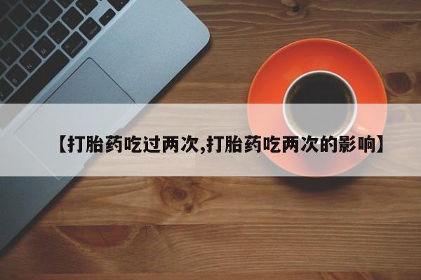 网上哪里可以买米非和米索，【打胎药吃过两次,打胎药吃两次的影响】