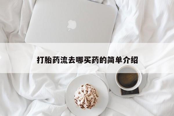 网上哪里可以买米非和米索，打胎药流去哪买药的简单介绍