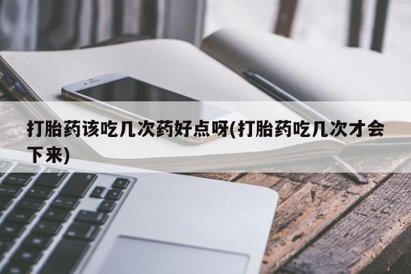 网上哪里可以买米非和米索，打胎药该吃几次药好点呀(打胎药吃几次才会下来)