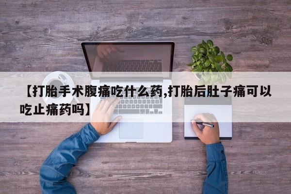 网上哪里可以买米非和米索，【打胎手术腹痛吃什么药,打胎后肚子痛可以吃止痛药吗】