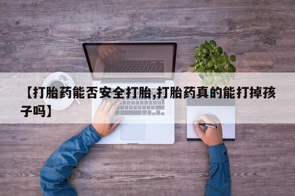 网上哪里可以买米非和米索，【打胎药能否安全打胎,打胎药真的能打掉孩子吗】