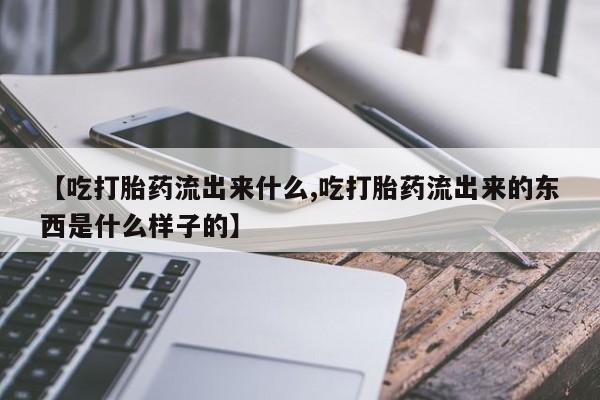 网上哪里可以买米非和米索，【吃打胎药流出来什么,吃打胎药流出来的东西是什么样子的】