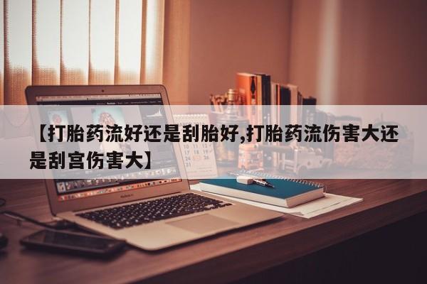 网上哪里可以买米非和米索，【打胎药流好还是刮胎好,打胎药流伤害大还是刮宫伤害大】