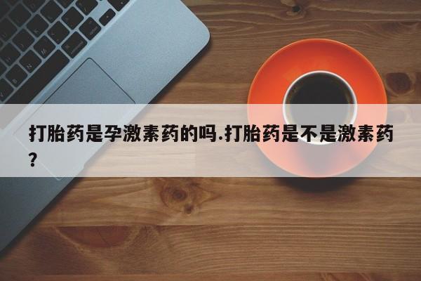 网上哪里可以买米非和米索，打胎药是孕激素药的吗.打胎药是不是激素药？