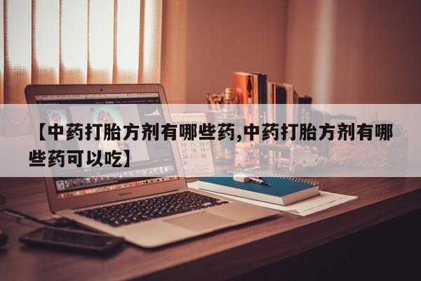 网上哪里可以买米非和米索，【中药打胎方剂有哪些药,中药打胎方剂有哪些药可以吃】