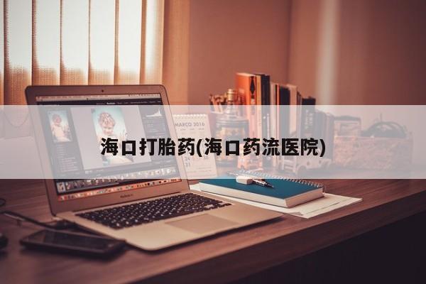 网上哪里可以买米非和米索，海口打胎药(海口药流医院)