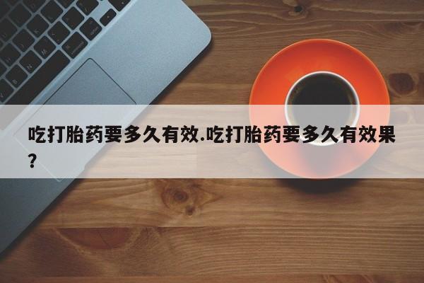 网上哪里可以买米非和米索，吃打胎药要多久有效.吃打胎药要多久有效果？