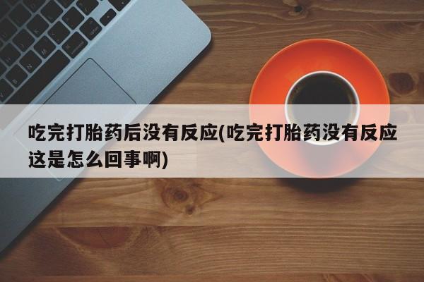 网上哪里可以买米非和米索，吃完打胎药后没有反应(吃完打胎药没有反应这是怎么回事啊)