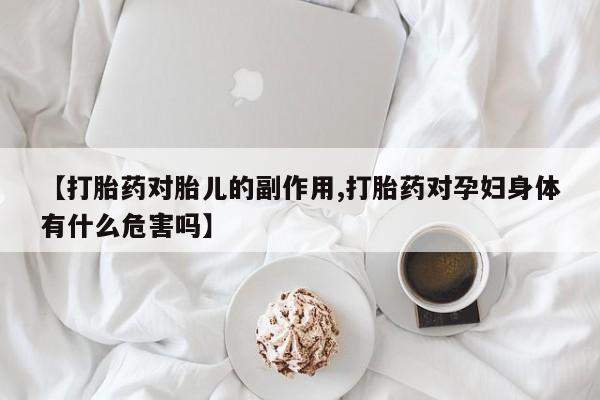 网上哪里可以买米非和米索，【打胎药对胎儿的副作用,打胎药对孕妇身体有什么危害吗】