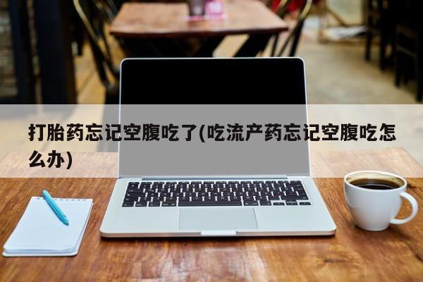 网上哪里可以买米非和米索，打胎药忘记空腹吃了(吃流产药忘记空腹吃怎么办)