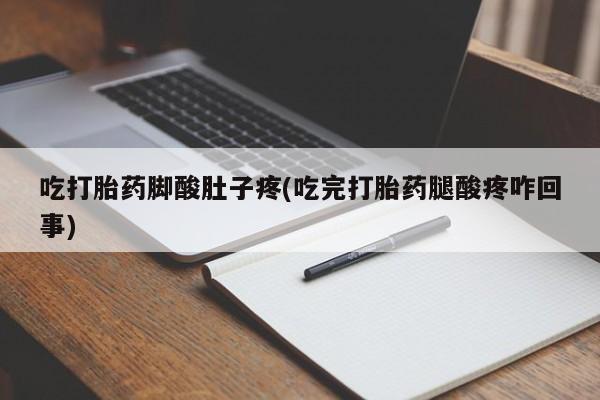 网上哪里可以买米非和米索，吃打胎药脚酸肚子疼(吃完打胎药腿酸疼咋回事)