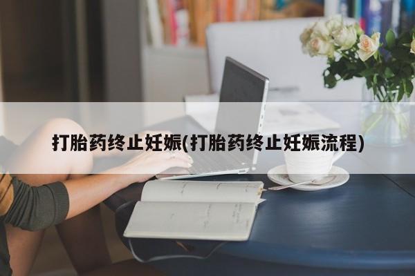 网上哪里可以买米非和米索，打胎药终止妊娠(打胎药终止妊娠流程)