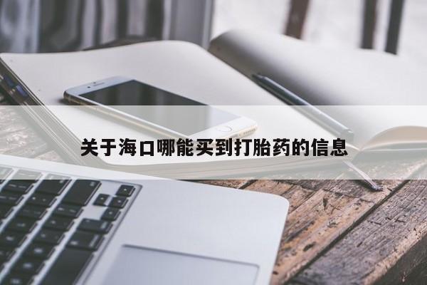 网上哪里可以买米非和米索，关于海口哪能买到打胎药的信息