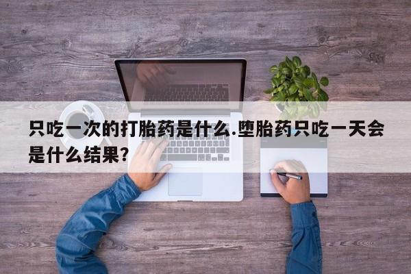 网上哪里可以买米非和米索，只吃一次的打胎药是什么.堕胎药只吃一天会是什么结果？