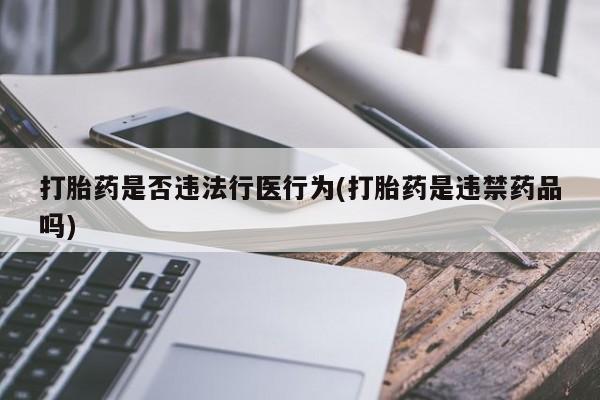 网上哪里可以买米非和米索，打胎药是否违法行医行为(打胎药是违禁药品吗)