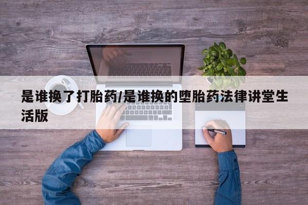 网上哪里可以买米非和米索，是谁换了打胎药/是谁换的堕胎药法律讲堂生活版