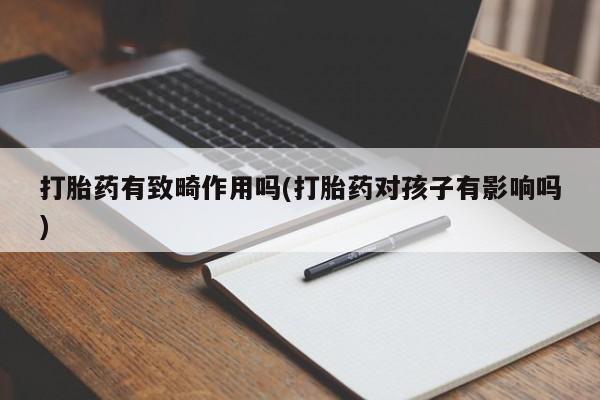 网上哪里可以买米非和米索，打胎药有致畸作用吗(打胎药对孩子有影响吗)