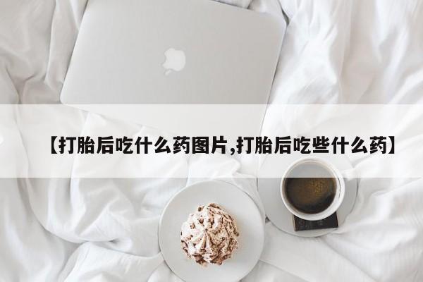 网上哪里可以买米非和米索，【打胎后吃什么药图片,打胎后吃些什么药】