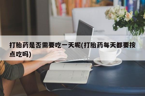 网上哪里可以买米非和米索，打胎药是否需要吃一天呢(打胎药每天都要按点吃吗)
